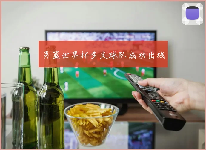 男篮世界杯多支球队成功出线