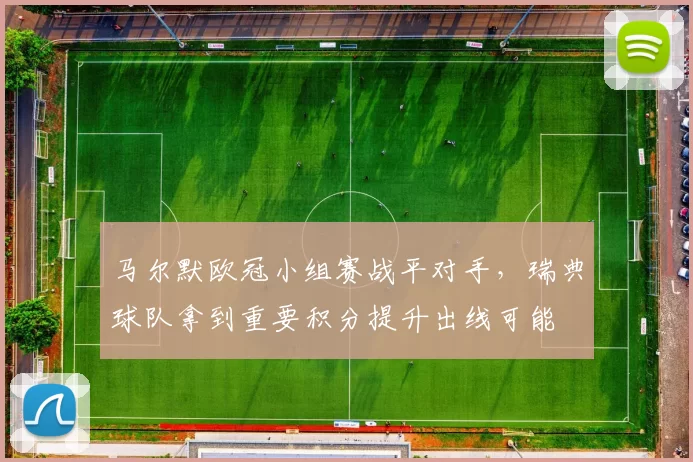 马尔默欧冠小组赛战平对手，瑞典球队拿到重要积分提升出线可能