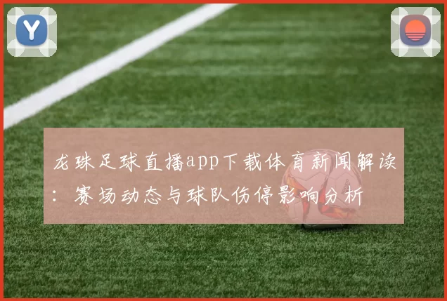 龙珠足球直播app下载体育新闻解读:赛场动态与球队伤停影响分析