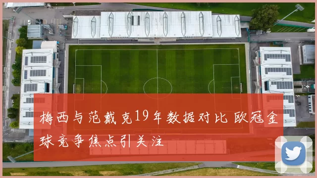 梅西与范戴克19年数据对比 欧冠金球竞争焦点引关注