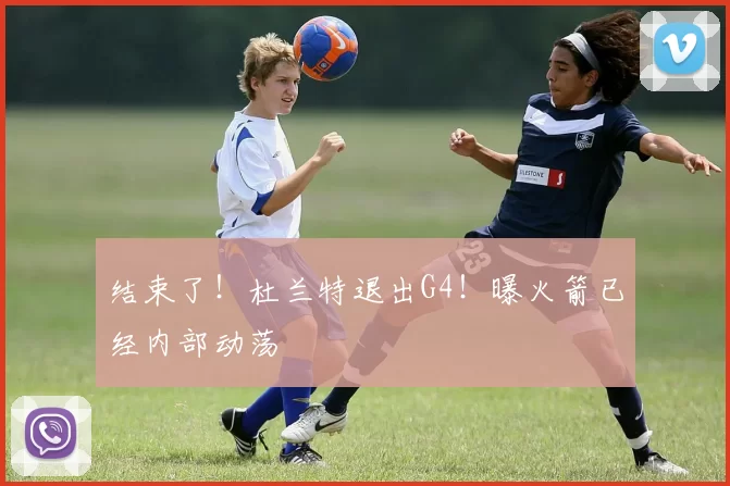 结束了！杜兰特退出G4！曝火箭已经内部动荡